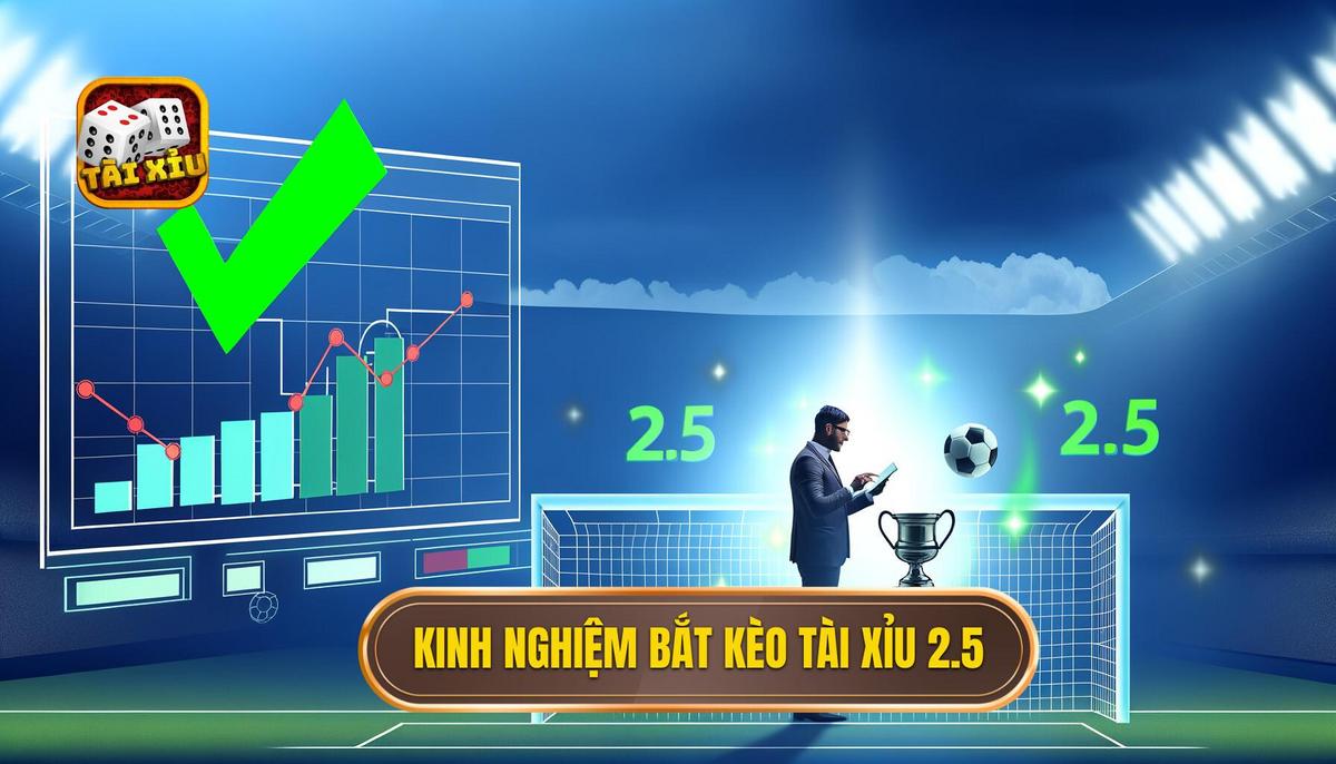 Tổng hợp kinh nghiệm bắt kèo tài xỉu 2.5 _đánh đâu thắng đó