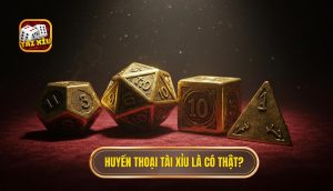 Huyền thoại Tài Xỉu là có thật_