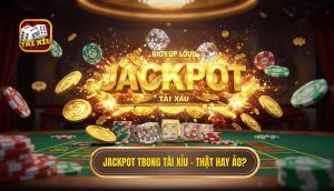 Jackpot trong Tài Xỉu – thật hay ảo_