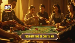 Thời điểm vàng để chơi Tài Xỉu